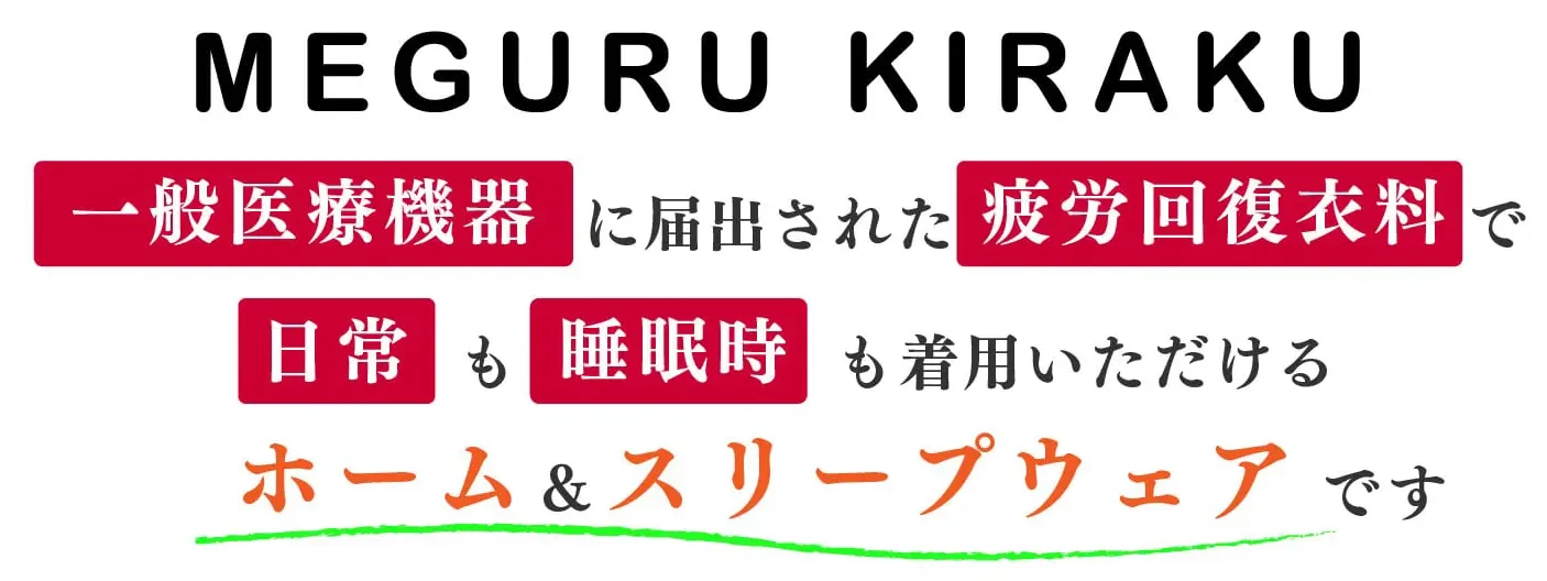 MEGURU KIRAKU 一般医療機器に届け出された疲労回復衣料で、日常も睡眠時も着用いただけるホーム＆スリープウェアです